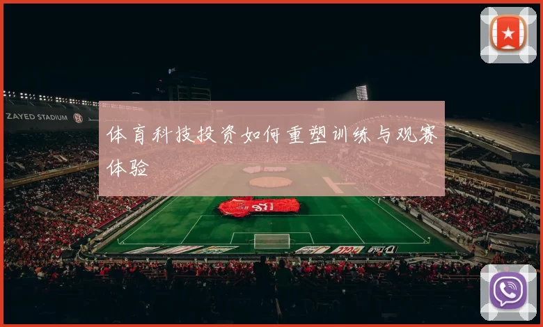体育科技投资如何重塑训练与观赛体验